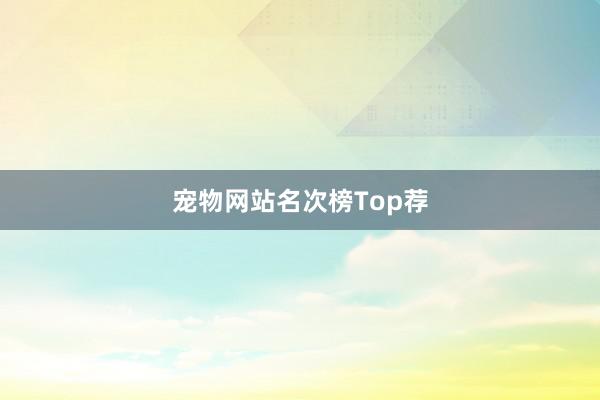 宠物网站名次榜Top荐