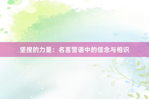 坚捏的力量：名言警语中的信念与相识